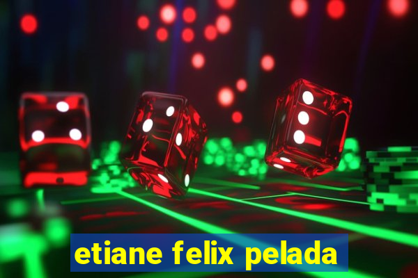 etiane felix pelada